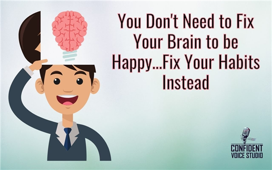 You Don't Need to Fix Your Brain to be Happy...Fix Your Habits Instead